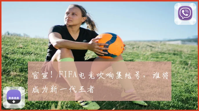 官宣！FIFA电竞吹响集结号，谁将成为新一代王者