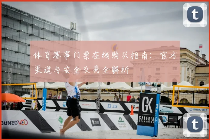 体育赛事门票在线购买指南:官方渠道与安全交易全解析