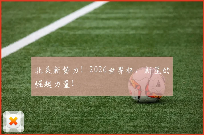 北美新势力！2026世界杯，新星的崛起力量！
