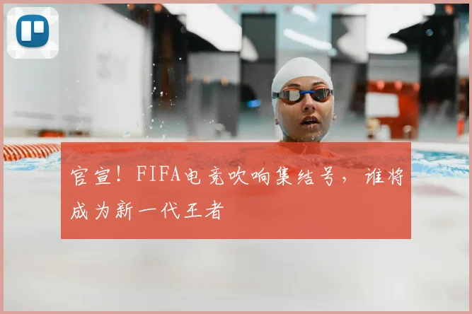 官宣！FIFA电竞吹响集结号，谁将成为新一代王者